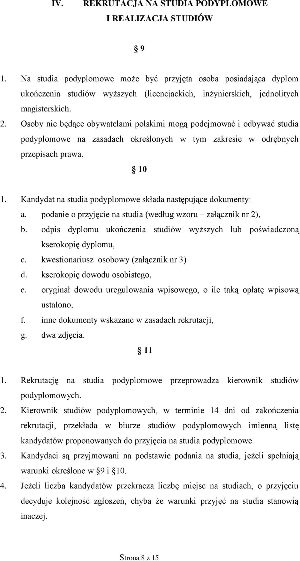 Osoby nie będące obywatelami polskimi mogą podejmować i odbywać studia podyplomowe na zasadach określonych w tym zakresie w odrębnych przepisach prawa. 10 1.