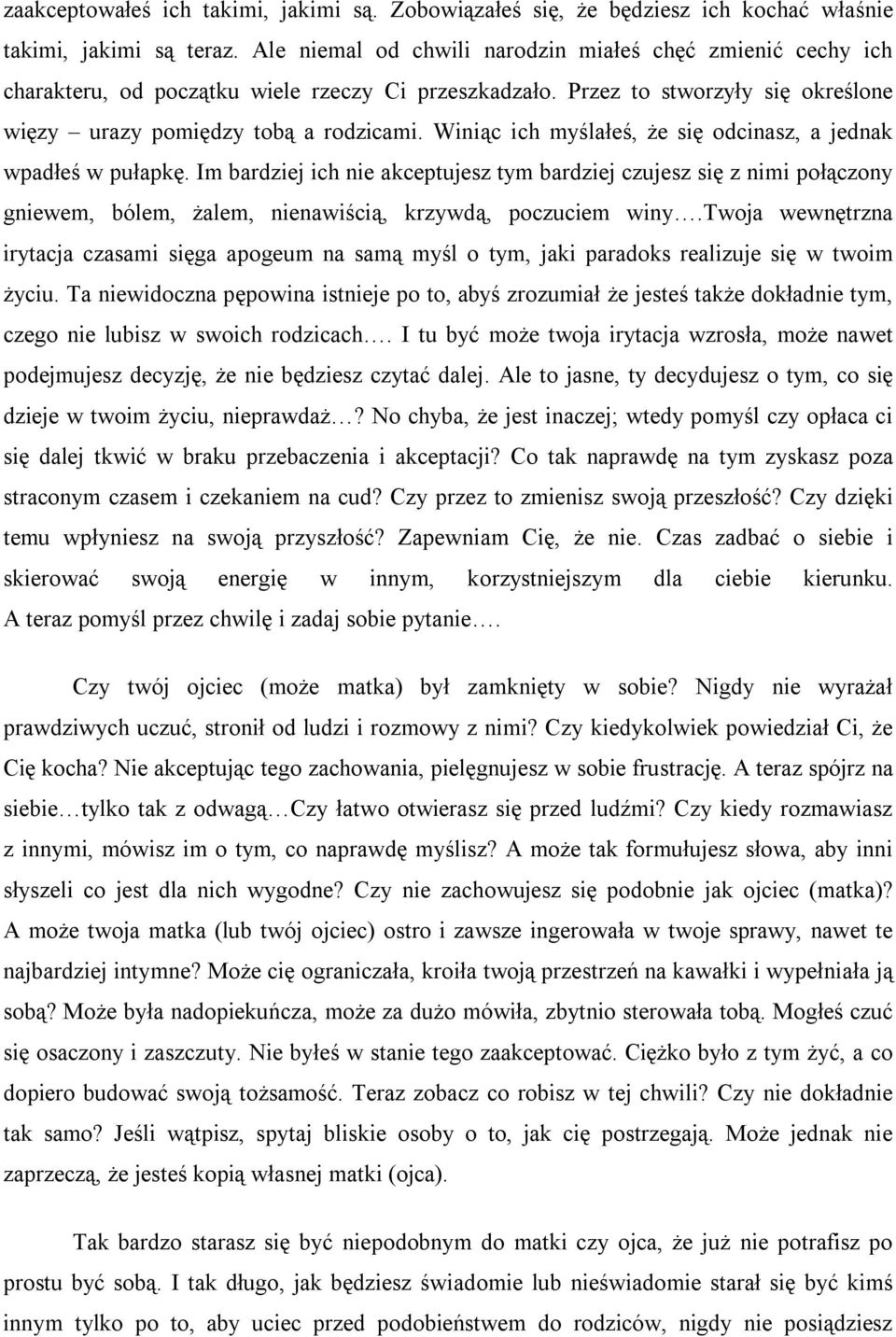 Winiąc ich myślałeś, że się odcinasz, a jednak wpadłeś w pułapkę. Im bardziej ich nie akceptujesz tym bardziej czujesz się z nimi połączony gniewem, bólem, żalem, nienawiścią, krzywdą, poczuciem winy.