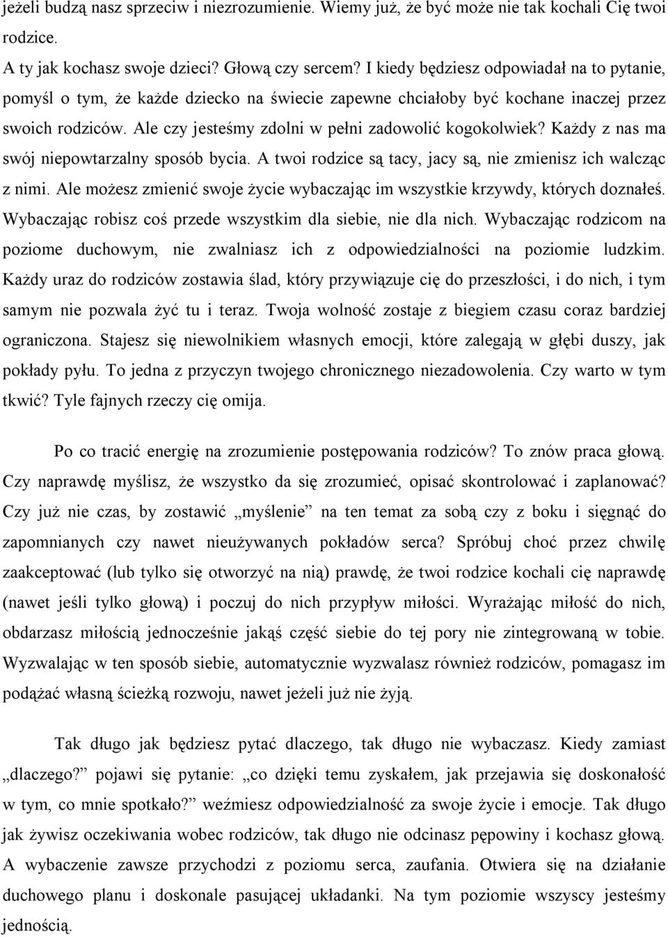 Każdy z nas ma swój niepowtarzalny sposób bycia. A twoi rodzice są tacy, jacy są, nie zmienisz ich walcząc z nimi. Ale możesz zmienić swoje życie wybaczając im wszystkie krzywdy, których doznałeś.