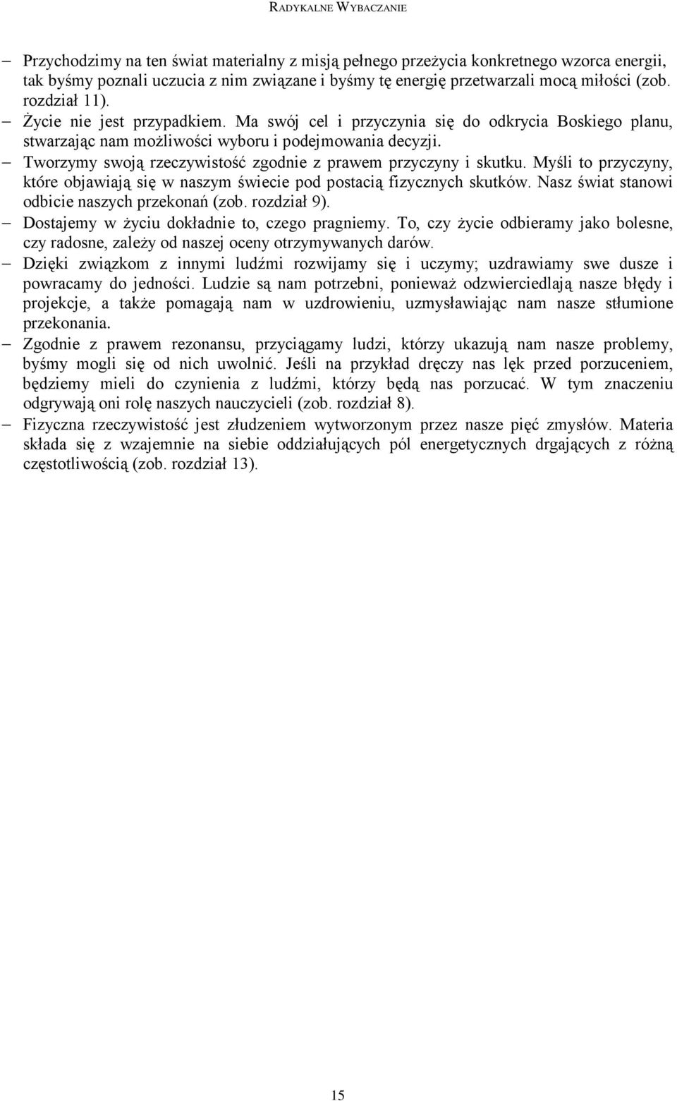 Tworzymy swoją rzeczywistość zgodnie z prawem przyczyny i skutku. Myśli to przyczyny, które objawiają się w naszym świecie pod postacią fizycznych skutków.