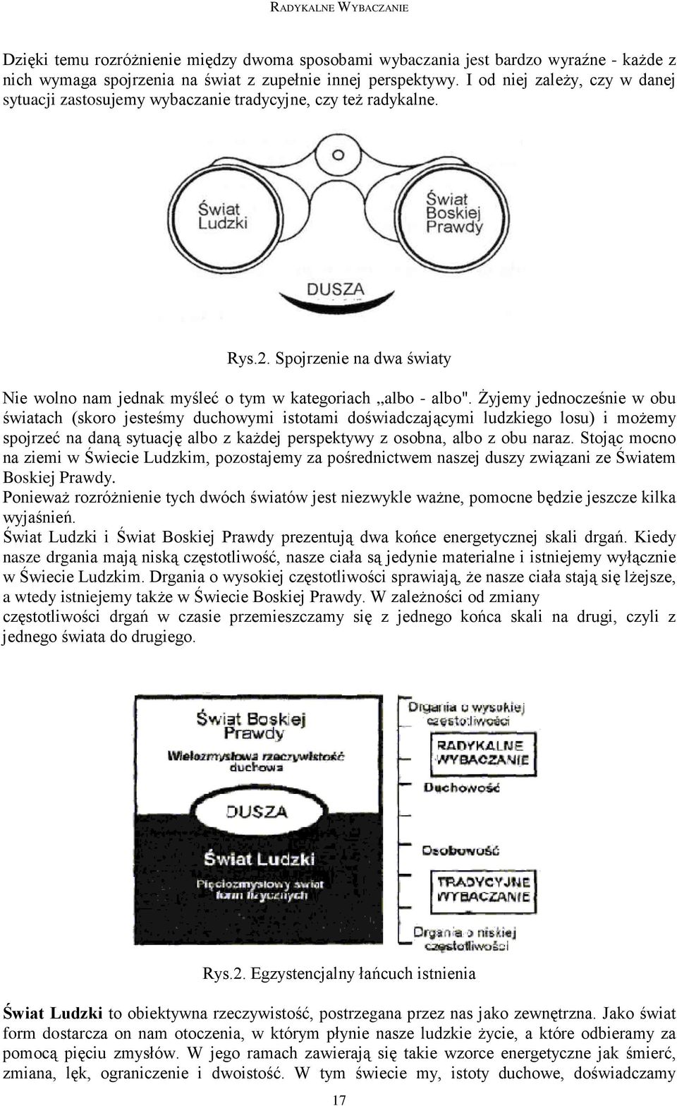 śyjemy jednocześnie w obu światach (skoro jesteśmy duchowymi istotami doświadczającymi ludzkiego losu) i moŝemy spojrzeć na daną sytuację albo z kaŝdej perspektywy z osobna, albo z obu naraz.