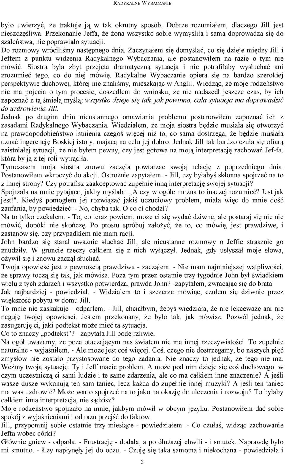 Zaczynałem się domyślać, co się dzieje między Jill i Jeffem z punktu widzenia Radykalnego Wybaczania, ale postanowiłem na razie o tym nie mówić.
