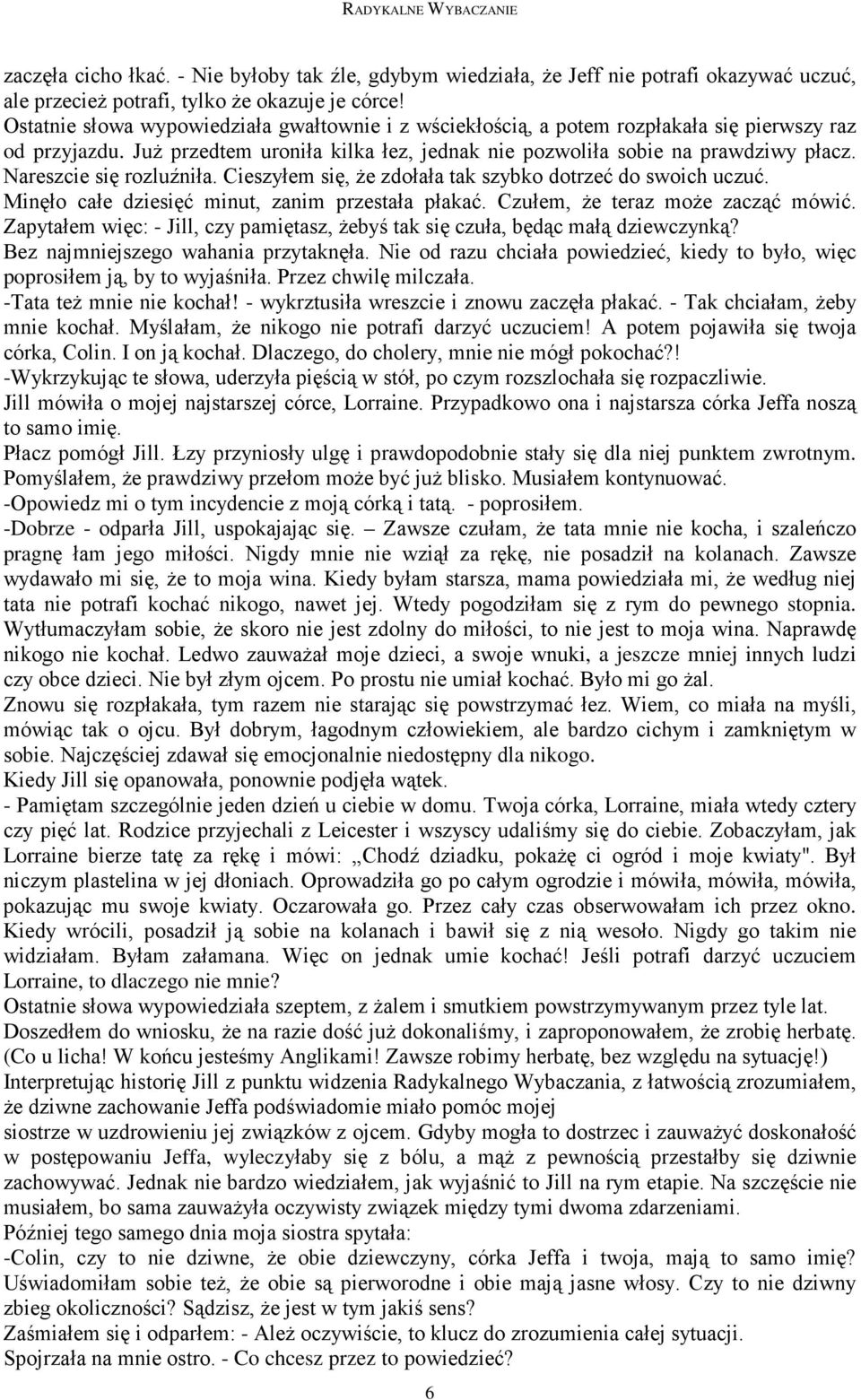 Nareszcie się rozluźniła. Cieszyłem się, Ŝe zdołała tak szybko dotrzeć do swoich uczuć. Minęło całe dziesięć minut, zanim przestała płakać. Czułem, Ŝe teraz moŝe zacząć mówić.