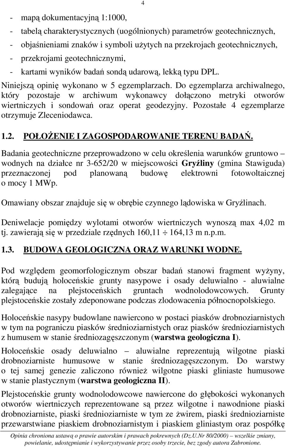 Do egzemplarza archiwalnego, który pozostaje w archiwum wykonawcy dołączono metryki otworów wiertniczych i sondowań oraz operat geodezyjny. Pozostałe 4 egzemplarze otrzymuje Zleceniodawca. 1.2.