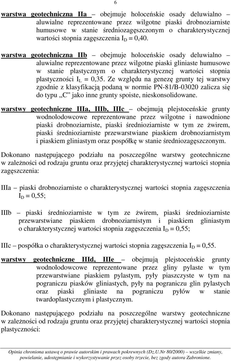 warstwa geotechniczna IIb obejmuje holoceńskie osady deluwialno aluwialne reprezentowane przez wilgotne piaski gliniaste humusowe w stanie plastycznym o charakterystycznej wartości stopnia