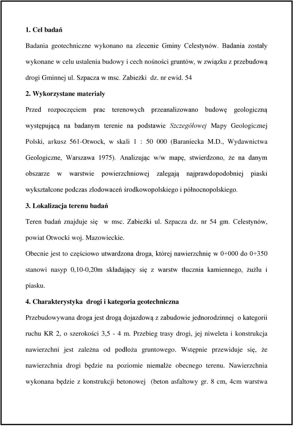 Wykorzystane materiały Przed rozpoczęciem prac terenowych przeanalizowano budowę geologiczną występującą na badanym terenie na podstawie Szczegółowej Mapy Geologicznej Polski, arkusz 561-Otwock, w