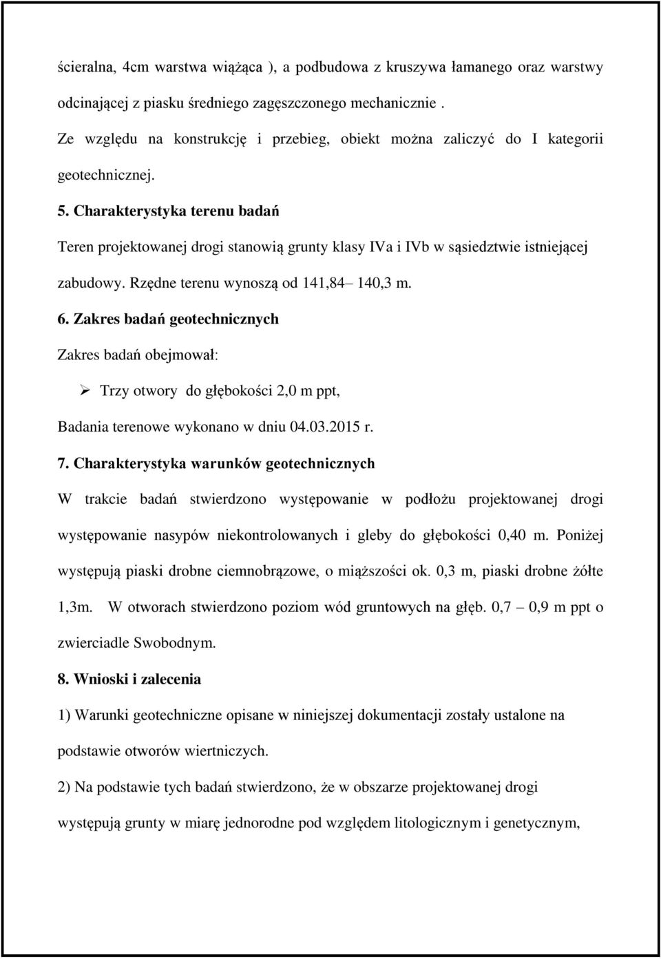 Charakterystyka terenu badań Teren projektowanej drogi stanowią grunty klasy IVa i IVb w sąsiedztwie istniejącej zabudowy. Rzędne terenu wynoszą od 141,84 140,3 m. 6.