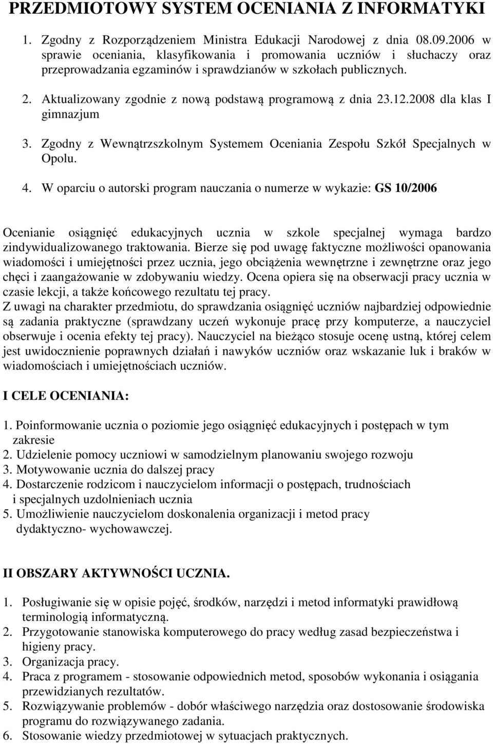 Aktualizowany zgodnie z nową podstawą programową z dnia 23.12.2008 dla klas I gimnazjum 3. Zgodny z Wewnątrzszkolnym Systemem Oceniania Zespołu Szkół Specjalnych w Opolu. 4.