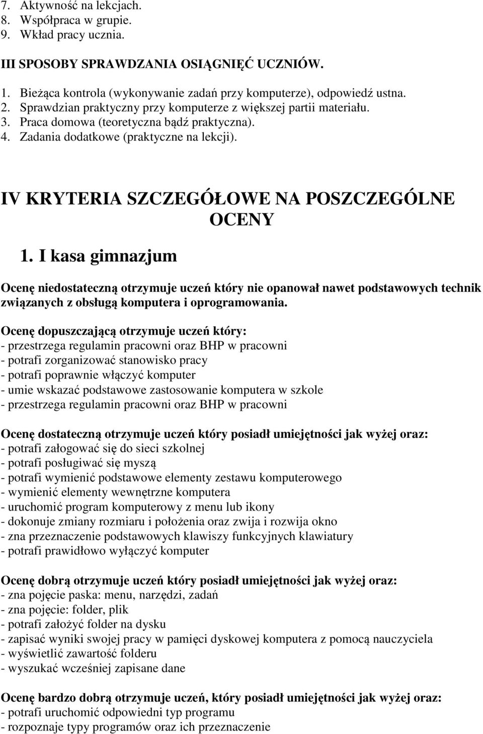 IV KRYTERIA SZCZEGÓŁOWE NA POSZCZEGÓLNE OCENY 1. I kasa gimnazjum Ocenę niedostateczną otrzymuje uczeń który nie opanował nawet podstawowych technik związanych z obsługą komputera i oprogramowania.