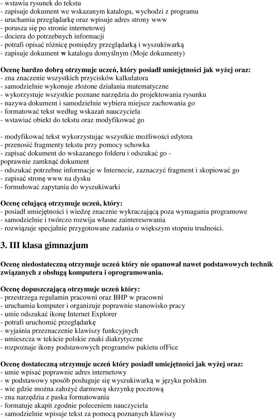 umiejętności jak wyżej oraz: - zna znaczenie wszystkich przycisków kalkulatora - samodzielnie wykonuje złożone działania matematyczne - wykorzystuje wszystkie poznane narzędzia do projektowania