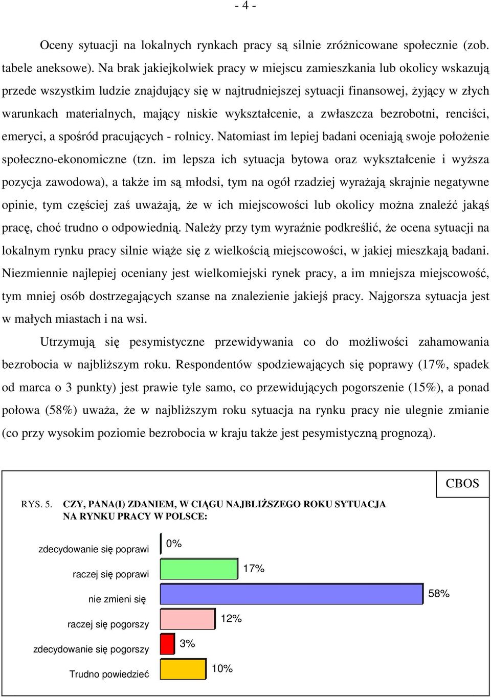 niskie wykształcenie, a zwłaszcza bezrobotni, renciści, emeryci, a spośród pracujących - rolnicy. Natomiast im lepiej badani oceniają swoje położenie społeczno-ekonomiczne (tzn.