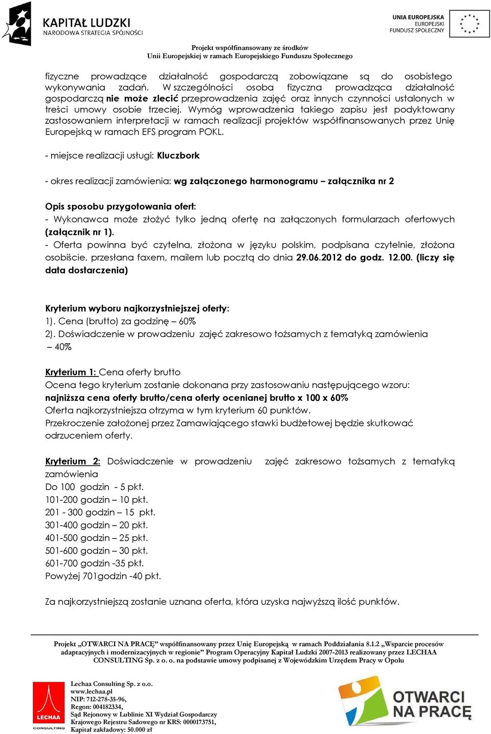 Wymóg wprowadzenia takiego zapisu jest podyktowany zastosowaniem interpretacji w ramach realizacji projektów współfinansowanych przez Unię Europejską w ramach EFS program POKL.