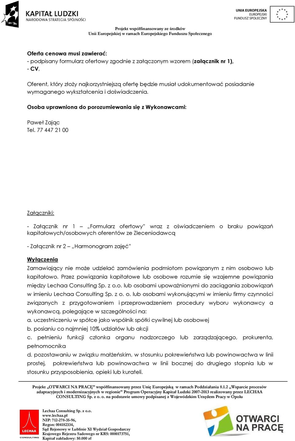 77 447 21 00 Załączniki: - Załącznik nr 1 Formularz ofertowy wraz z oświadczeniem o braku powiązań kapitałowych/osobowych oferentów ze Zleceniodawcą - Załącznik nr 2 Harmonogram zajęć Wyłączenia