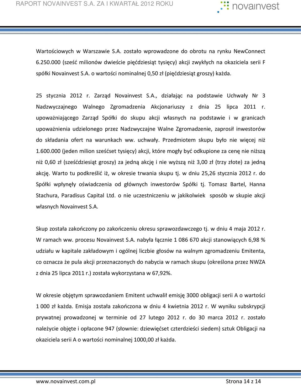 upoważniającego Zarząd Spółki do skupu akcji własnych na podstawie i w granicach upoważnienia udzielonego przez Nadzwyczajne Walne Zgromadzenie, zaprosił inwestorów do składania ofert na warunkach ww.