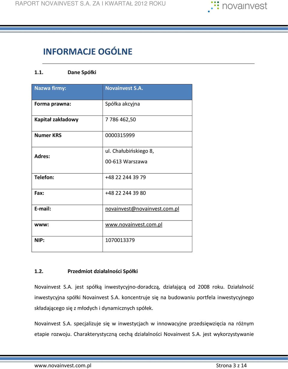 A. jest spółką inwestycyjno-doradczą, działającą od 2008 roku. Działalność inwestycyjna spółki Novainvest S.A. koncentruje się na budowaniu portfela inwestycyjnego składającego się z młodych i dynamicznych spółek.