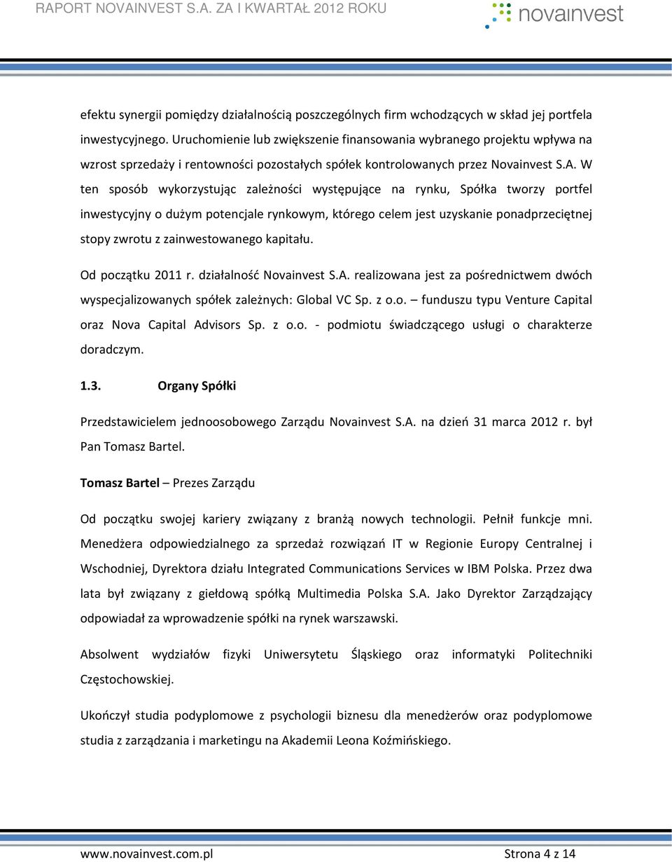 W ten sposób wykorzystując zależności występujące na rynku, Spółka tworzy portfel inwestycyjny o dużym potencjale rynkowym, którego celem jest uzyskanie ponadprzeciętnej stopy zwrotu z