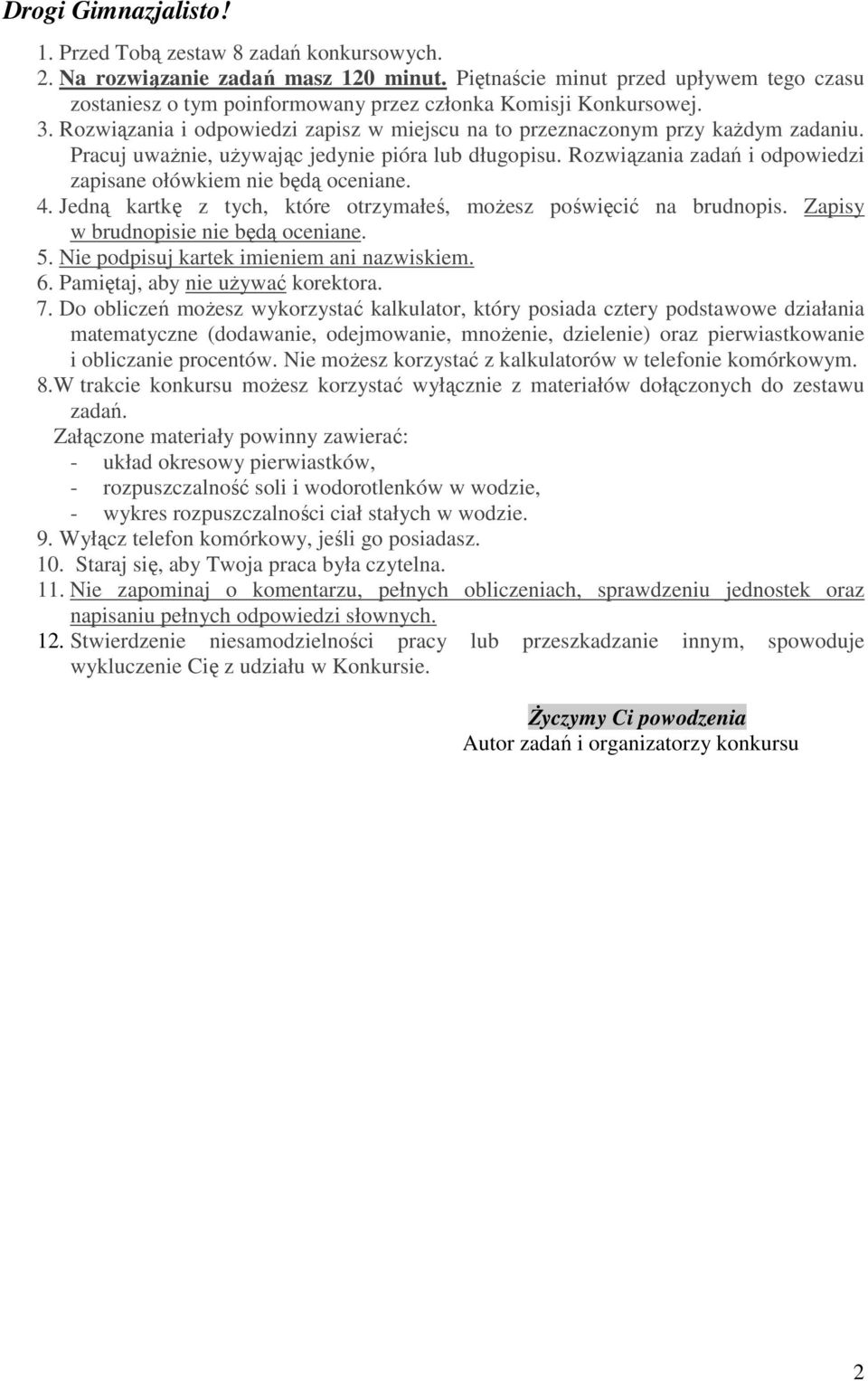 Pracuj uwaŝnie, uŝywając jedynie pióra lub długopisu. Rozwiązania zadań i odpowiedzi zapisane ołówkiem nie będą oceniane. 4. Jedną kartkę z tych, które otrzymałeś, moŝesz poświęcić na brudnopis.