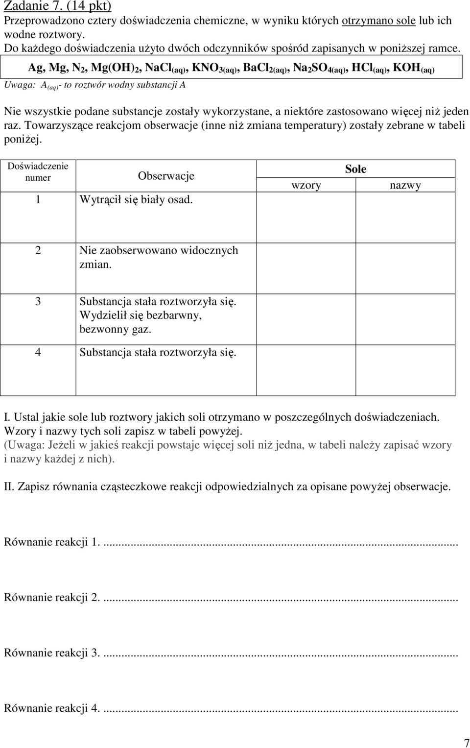 Ag, Mg, N 2, Mg(OH) 2, NaCl (aq), KNO 3(aq), BaCl 2(aq), Na 2 SO 4(aq), HCl (aq), KOH (aq) Uwaga: A (aq) - to roztwór wodny substancji A Nie wszystkie podane substancje zostały wykorzystane, a