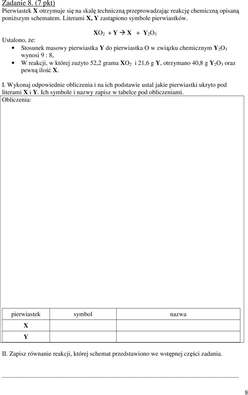 XO 2 + Y X + Y 2 O 3 Ustalono, Ŝe: Stosunek masowy pierwiastka Y do pierwiastka O w związku chemicznym Y 2 O 3 wynosi 9 : 8, W reakcji, w której zuŝyto 52,2 grama XO 2 i