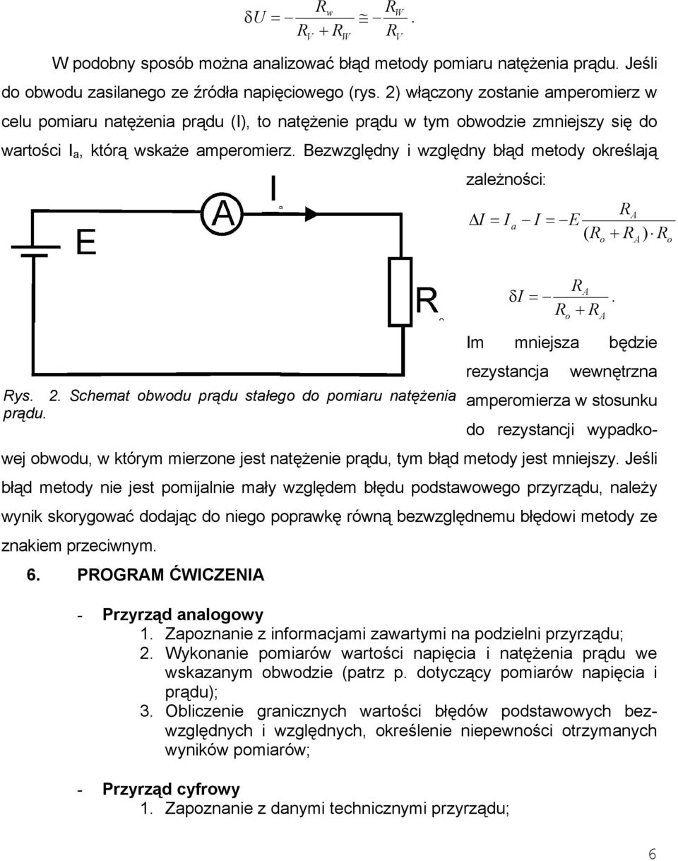 Bezwzględny i względny błąd metody określają zależności: W I = I a I = E ( o A + ) A o ys. 2. Schemat obwodu prądu stałego do pomiaru natężenia prądu. + A δ I =.