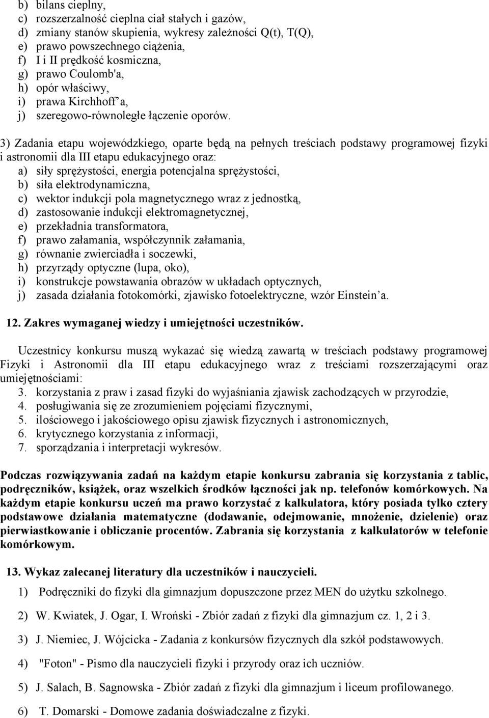 3) Zadania etapu wojewódzkiego, oparte będą na pełnych treściach podstawy programowej fizyki i astronomii dla III etapu edukacyjnego oraz: a) siły sprężystości, energia potencjalna sprężystości, b)