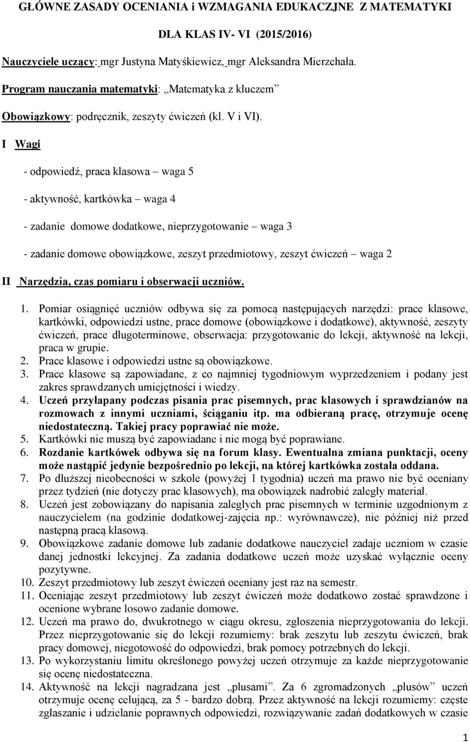 I Wagi - odpowiedź, praca klasowa waga 5 - aktywność, kartkówka waga 4 - zadanie domowe dodatkowe, nieprzygotowanie waga 3 - zadanie domowe obowiązkowe, zeszyt przedmiotowy, zeszyt ćwiczeń waga 2 II