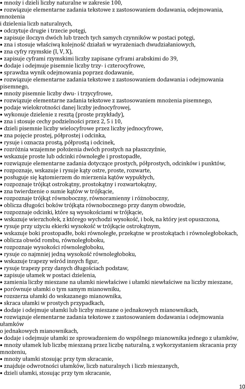 cyframi rzymskimi liczby zapisane cyframi arabskimi do 39, dodaje i odejmuje pisemnie liczby trzy- i czterocyfrowe, sprawdza wynik odejmowania poprzez dodawanie, rozwiązuje elementarne zadania