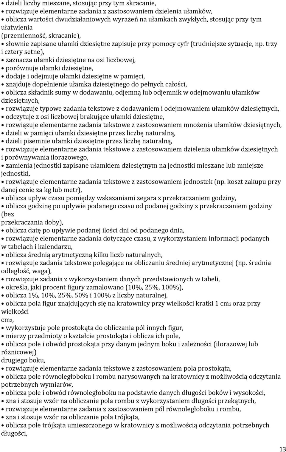 trzy i cztery setne), zaznacza ułamki dziesiętne na osi liczbowej, porównuje ułamki dziesiętne, dodaje i odejmuje ułamki dziesiętne w pamięci, znajduje dopełnienie ułamka dziesiętnego do pełnych