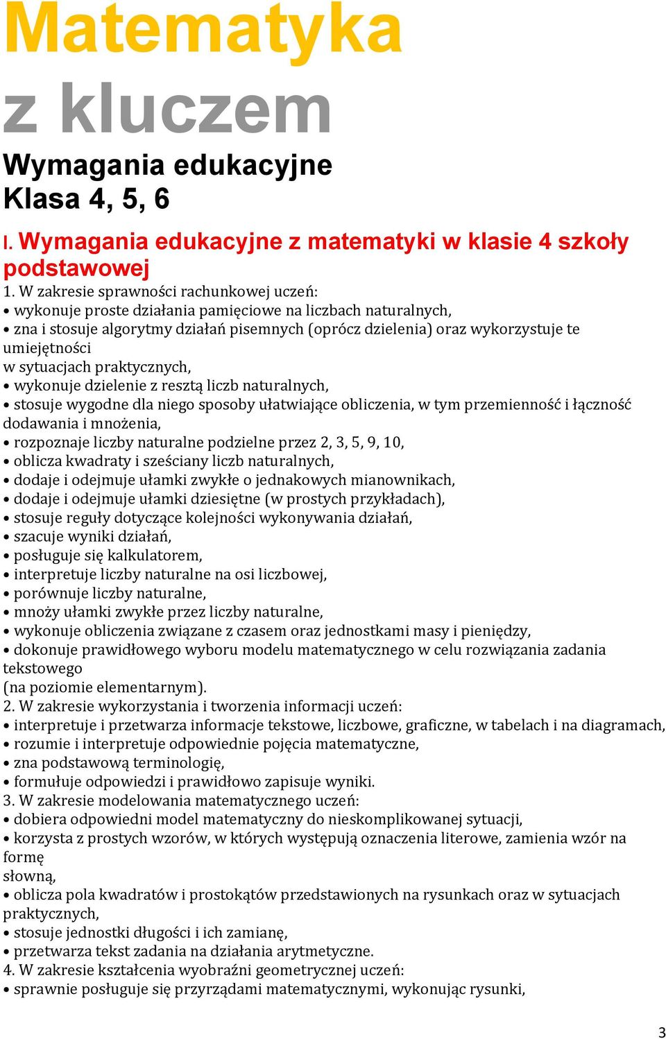 sytuacjach praktycznych, wykonuje dzielenie z resztą liczb naturalnych, stosuje wygodne dla niego sposoby ułatwiające obliczenia, w tym przemienność i łączność dodawania i mnożenia, rozpoznaje liczby