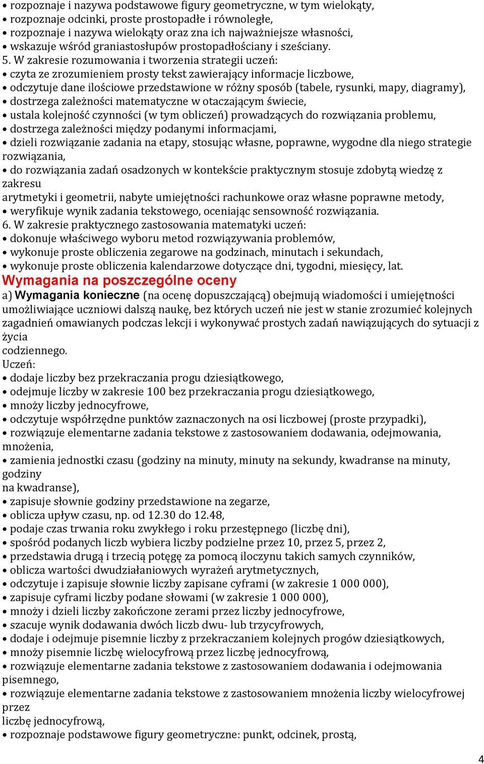 W zakresie rozumowania i tworzenia strategii uczeń: czyta ze zrozumieniem prosty tekst zawierający informacje liczbowe, odczytuje dane ilościowe przedstawione w różny sposób (tabele, rysunki, mapy,