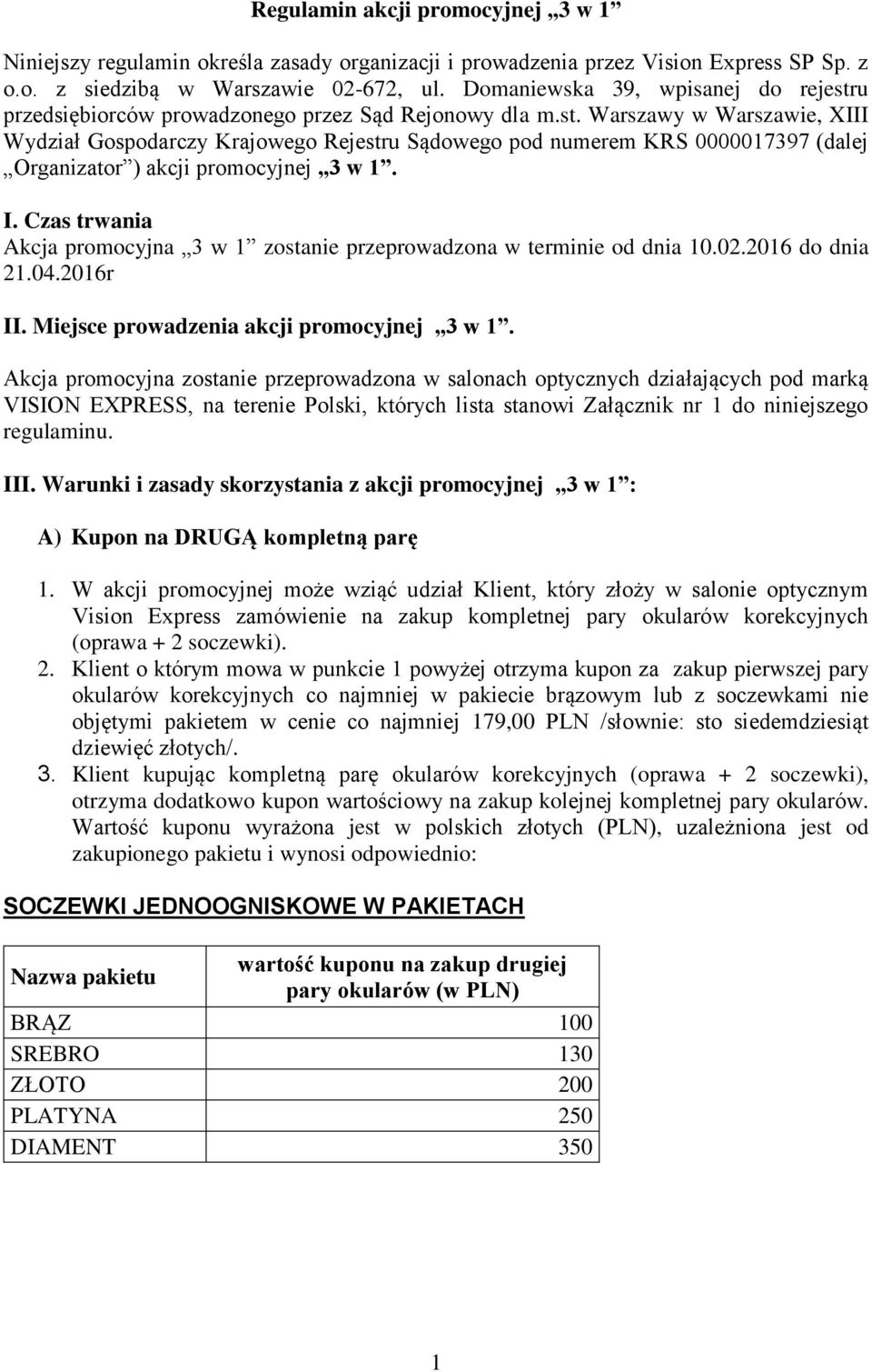 I. Czas trwania Akcja promocyjna 3 w 1 zostanie przeprowadzona w terminie od dnia 10.02.2016 do dnia 21.04.2016r II. Miejsce prowadzenia akcji promocyjnej 3 w 1.