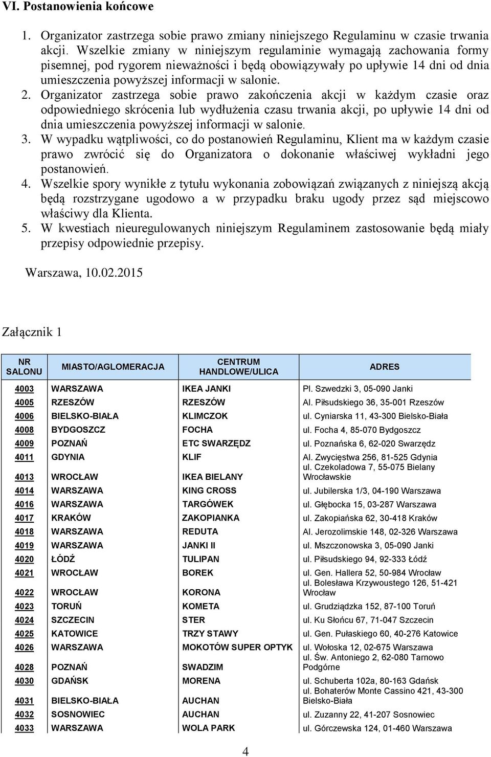 Organizator zastrzega sobie prawo zakończenia akcji w każdym czasie oraz odpowiedniego skrócenia lub wydłużenia czasu trwania akcji, po upływie 14 dni od dnia umieszczenia powyższej informacji w