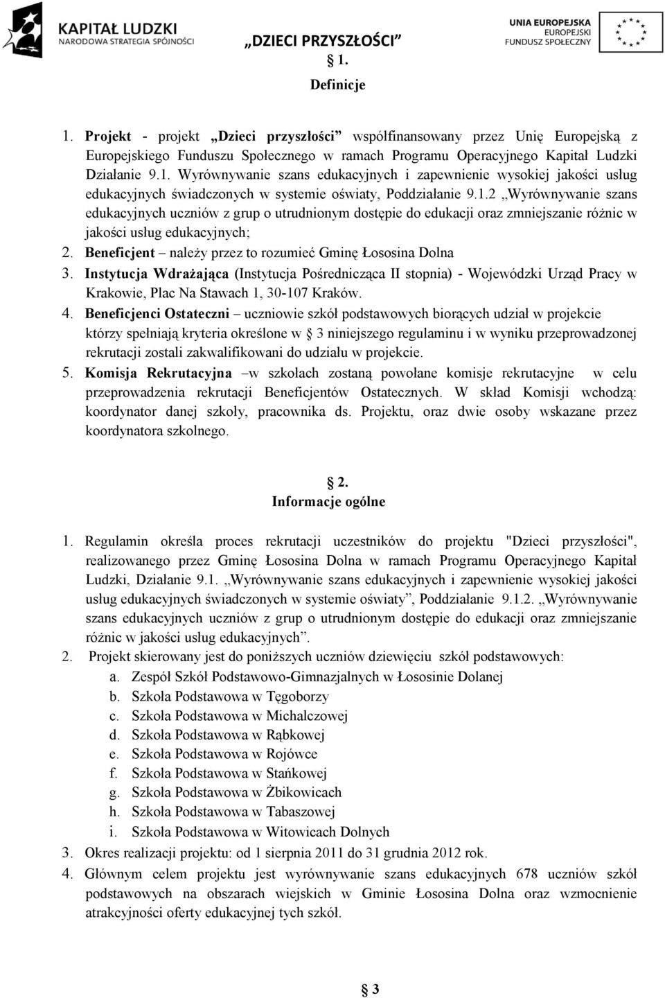 Beneficjent należy przez to rozumieć Gminę Łososina Dolna 3. Instytucja Wdrażająca (Instytucja Pośrednicząca II stopnia) - Wojewódzki Urząd Pracy w Krakowie, Plac Na Stawach 1, 30-107 Kraków. 4.