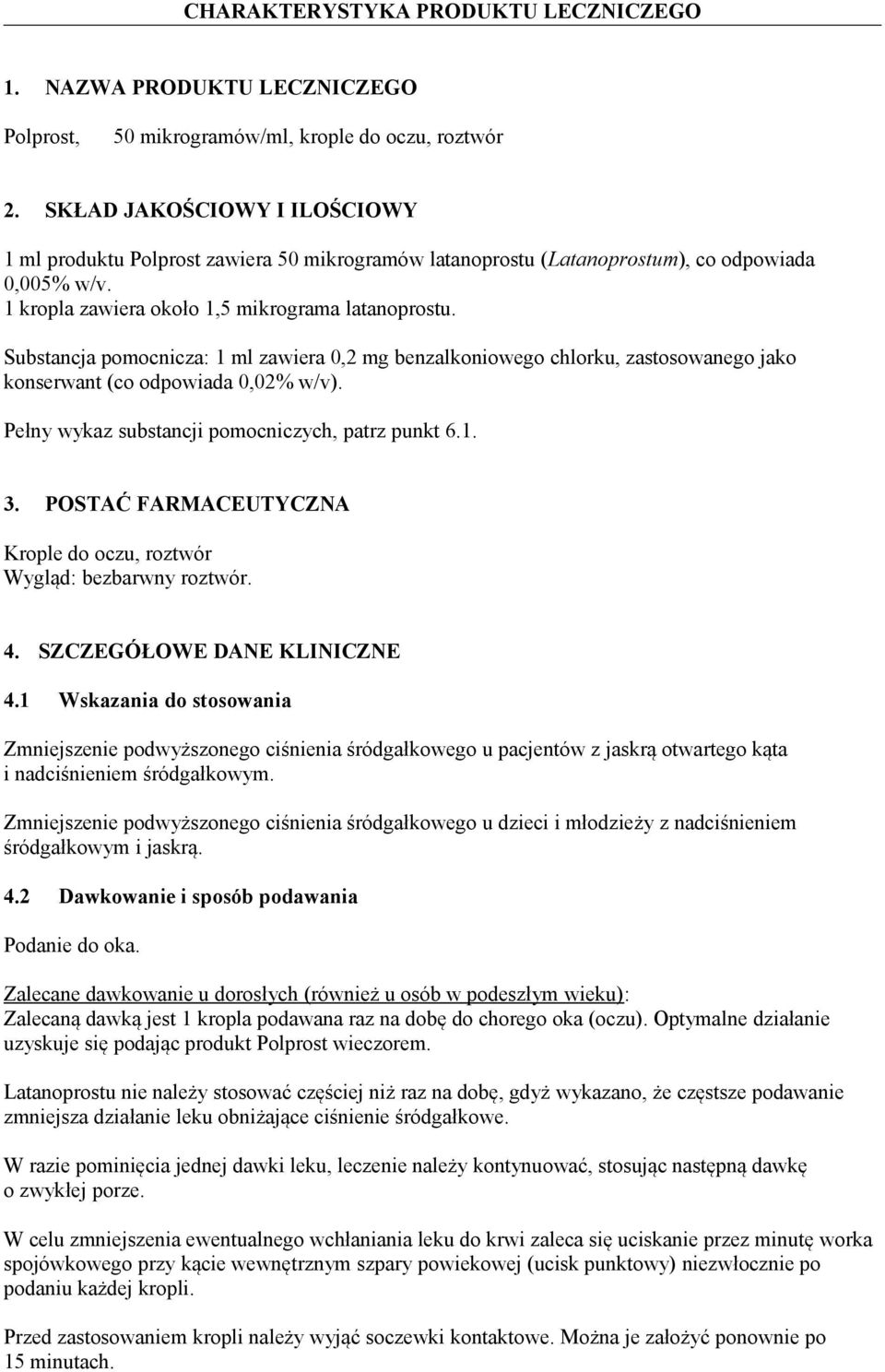 Substancja pomocnicza: 1 ml zawiera 0,2 mg benzalkoniowego chlorku, zastosowanego jako konserwant (co odpowiada 0,02% w/v). Pełny wykaz substancji pomocniczych, patrz punkt 6.1. 3.