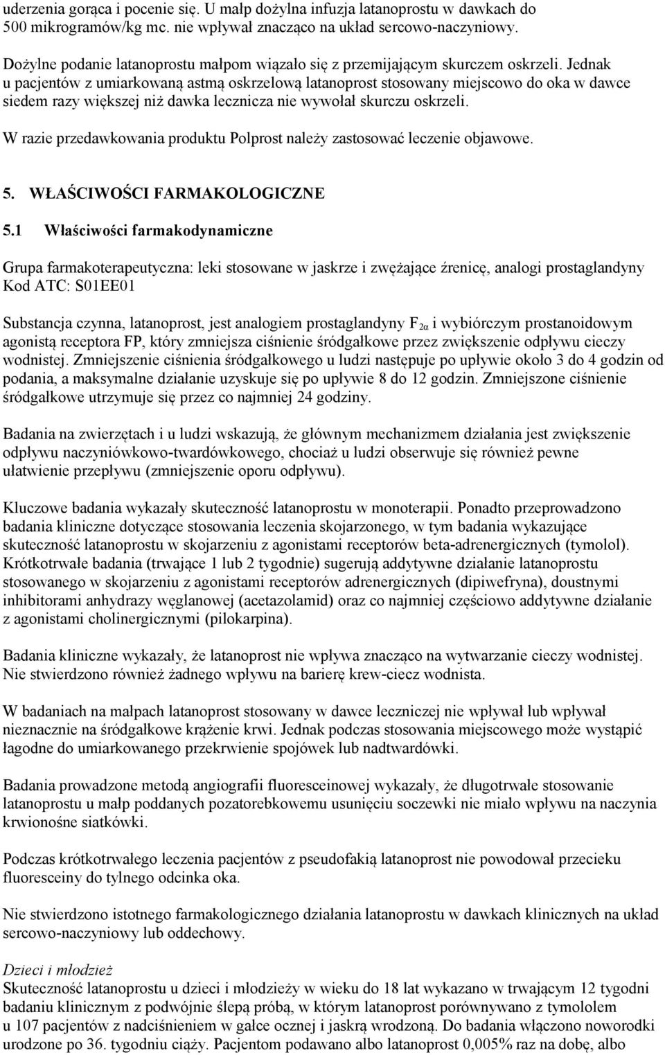 Jednak u pacjentów z umiarkowaną astmą oskrzelową latanoprost stosowany miejscowo do oka w dawce siedem razy większej niż dawka lecznicza nie wywołał skurczu oskrzeli.
