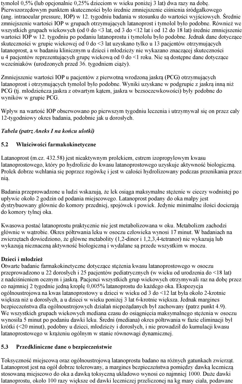 Również we wszystkich grupach wiekowych (od 0 do <3 lat, od 3 do <12 lat i od 12 do 18 lat) średnie zmniejszenie wartości IOP w 12. tygodniu po podaniu latanoprostu i tymololu było podobne.