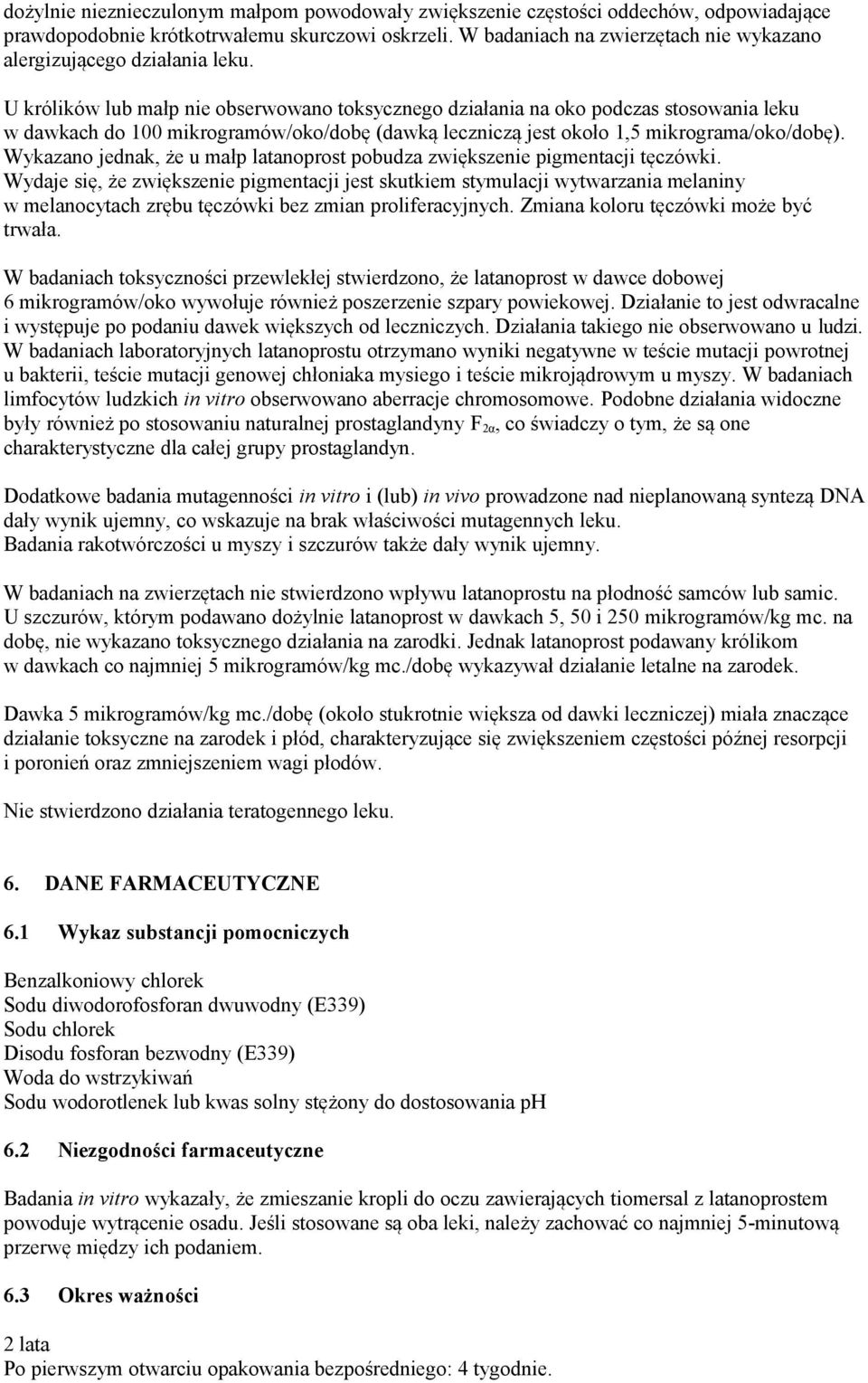 U królików lub małp nie obserwowano toksycznego działania na oko podczas stosowania leku w dawkach do 100 mikrogramów/oko/dobę (dawką leczniczą jest około 1,5 mikrograma/oko/dobę).
