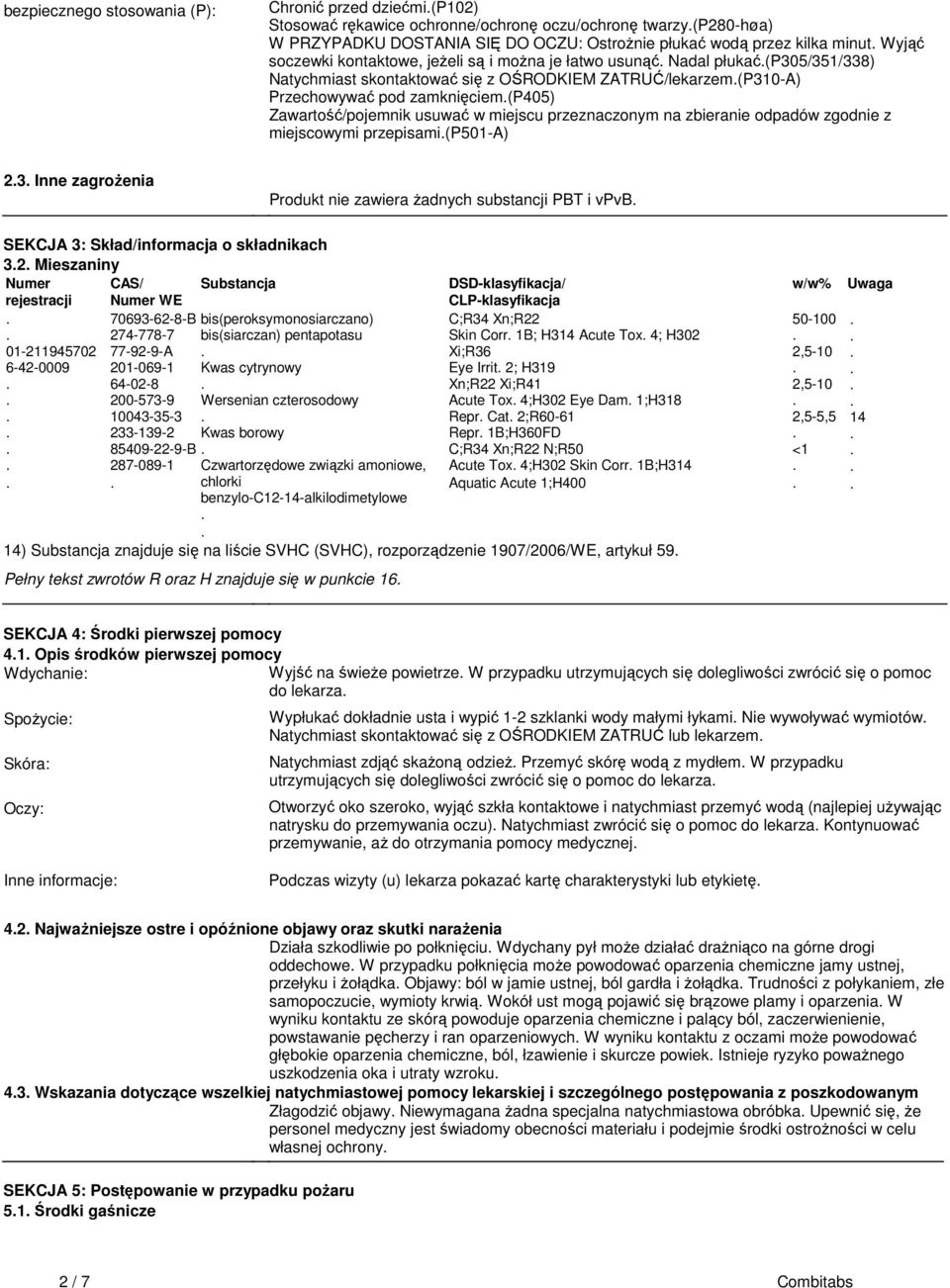 Zawartość/pojemnik usuwać w miejscu przeznaczonym na zbieranie odpadów zgodnie z miejscowymi przepisami(p501-a) 23 Inne zagrożenia Produkt nie zawiera żadnych substancji PBT i vpvb SEKCJA 3: