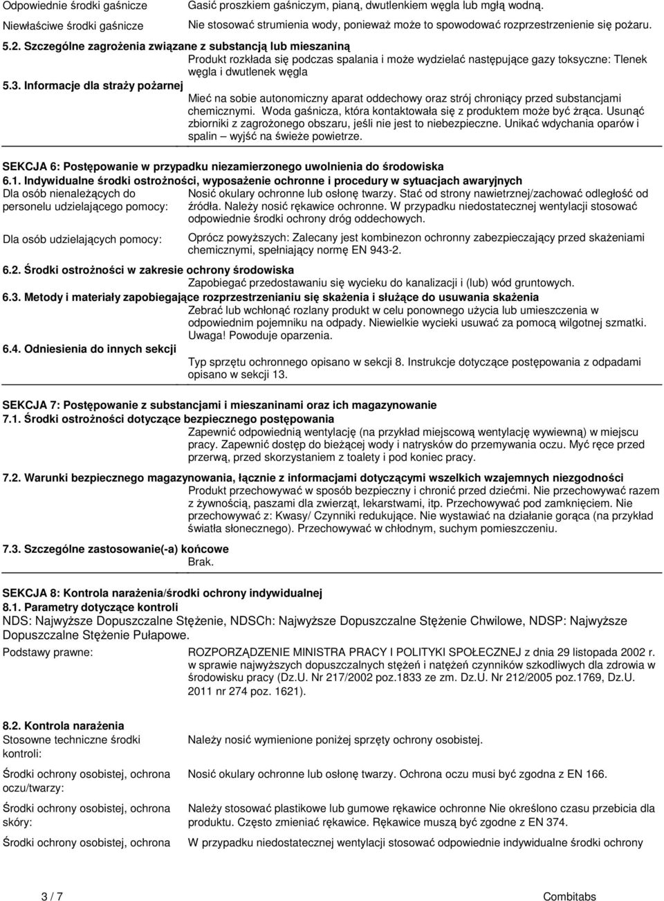 Informacje dla straży pożarnej Mieć na sobie autonomiczny aparat oddechowy oraz strój chroniący przed substancjami chemicznymi Woda gaśnicza, która kontaktowała się z produktem może być żrąca Usunąć