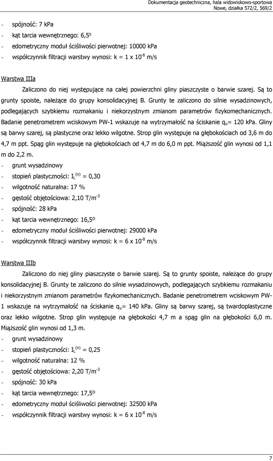 Są to grunty spoiste, należące do grupy konsolidacyjnej B. Grunty te zaliczono do silnie wysadzinowych, podlegających szybkiemu rozmakaniu i niekorzystnym zmianom parametrów fizykomechanicznych.