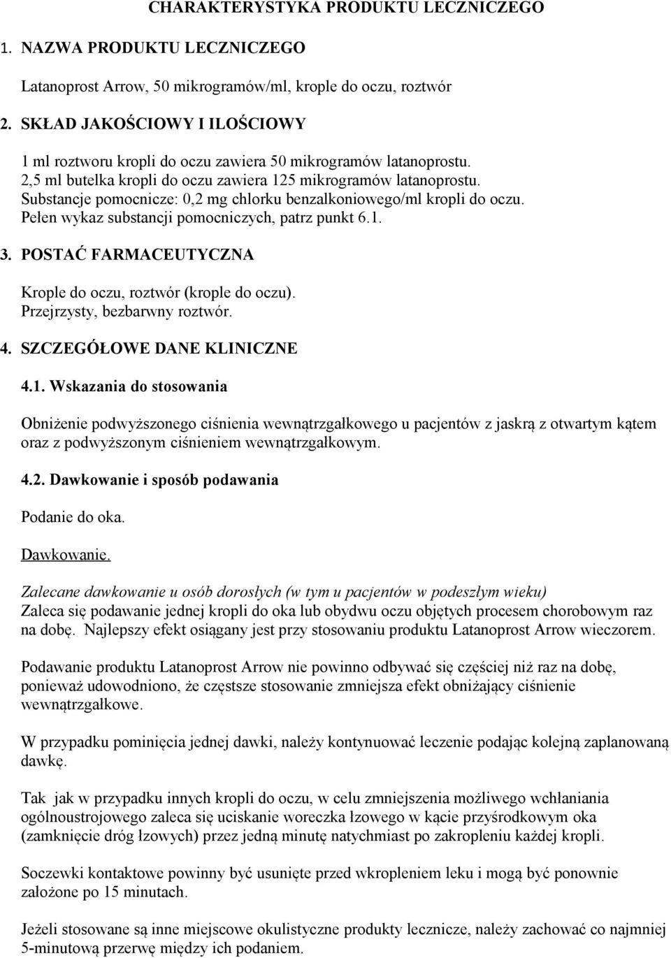 Substancje pomocnicze: 0,2 mg chlorku benzalkoniowego/ml kropli do oczu. Pełen wykaz substancji pomocniczych, patrz punkt 6.1. 3. POSTAĆ FARMACEUTYCZNA Krople do oczu, roztwór (krople do oczu).