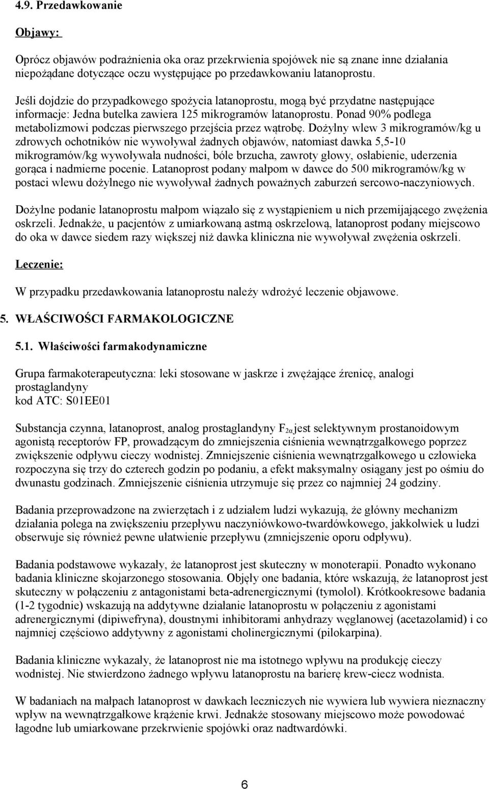 Ponad 90% podlega metabolizmowi podczas pierwszego przejścia przez wątrobę.