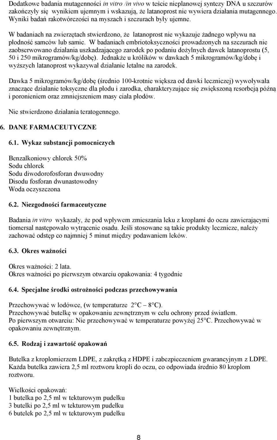 W badaniach embriotoksyczności prowadzonych na szczurach nie zaobserwowano działania uszkadzającego zarodek po podaniu dożylnych dawek latanoprostu (5, 50 i 250 mikrogramów/kg/dobę).