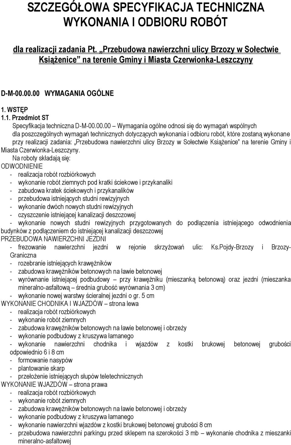 00.00 WYMAGANIA OGÓLNE 1. WSTĘP 1.1. Przedmiot ST Specyfikacja techniczna D-M-00.00.00 Wymagania ogólne odnosi się do wymagań wspólnych dla poszczególnych wymagań technicznych dotyczących wykonania i