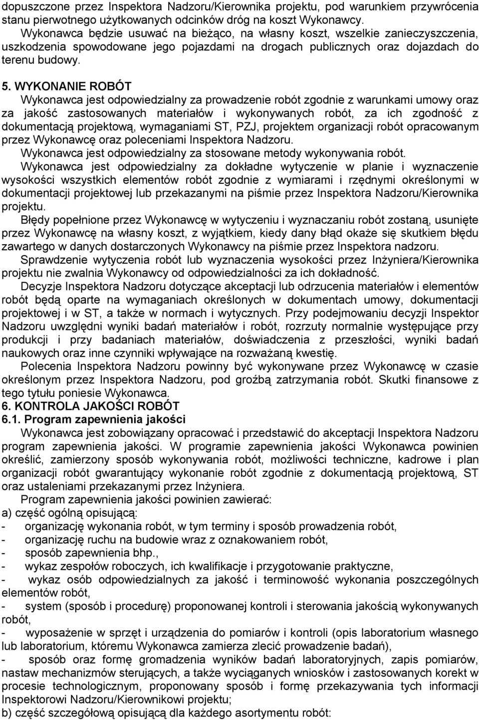 WYKONANIE ROBÓT Wykonawca jest odpowiedzialny za prowadzenie robót zgodnie z warunkami umowy oraz za jakość zastosowanych materiałów i wykonywanych robót, za ich zgodność z dokumentacją projektową,