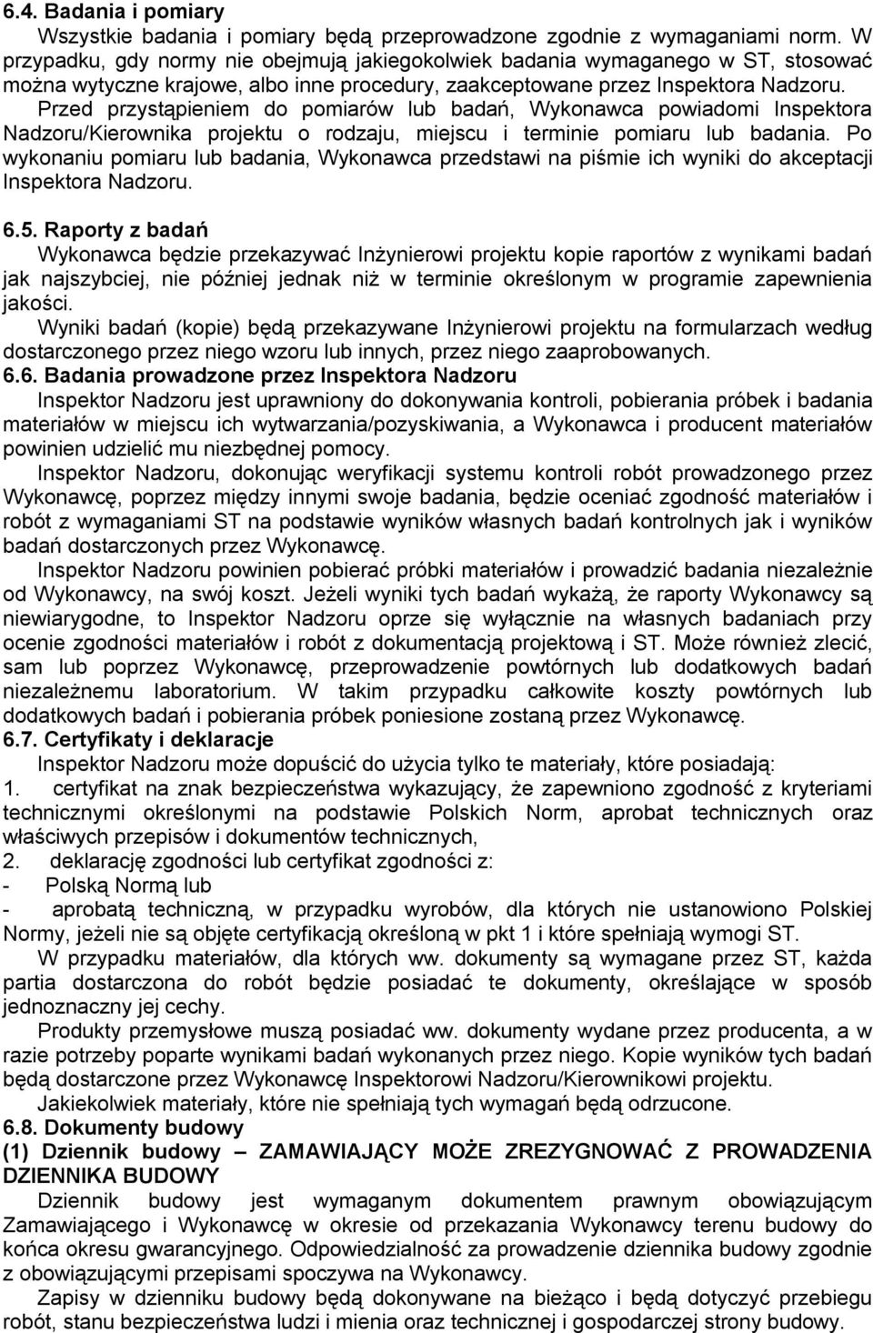 Przed przystąpieniem do pomiarów lub badań, Wykonawca powiadomi Inspektora Nadzoru/Kierownika projektu o rodzaju, miejscu i terminie pomiaru lub badania.