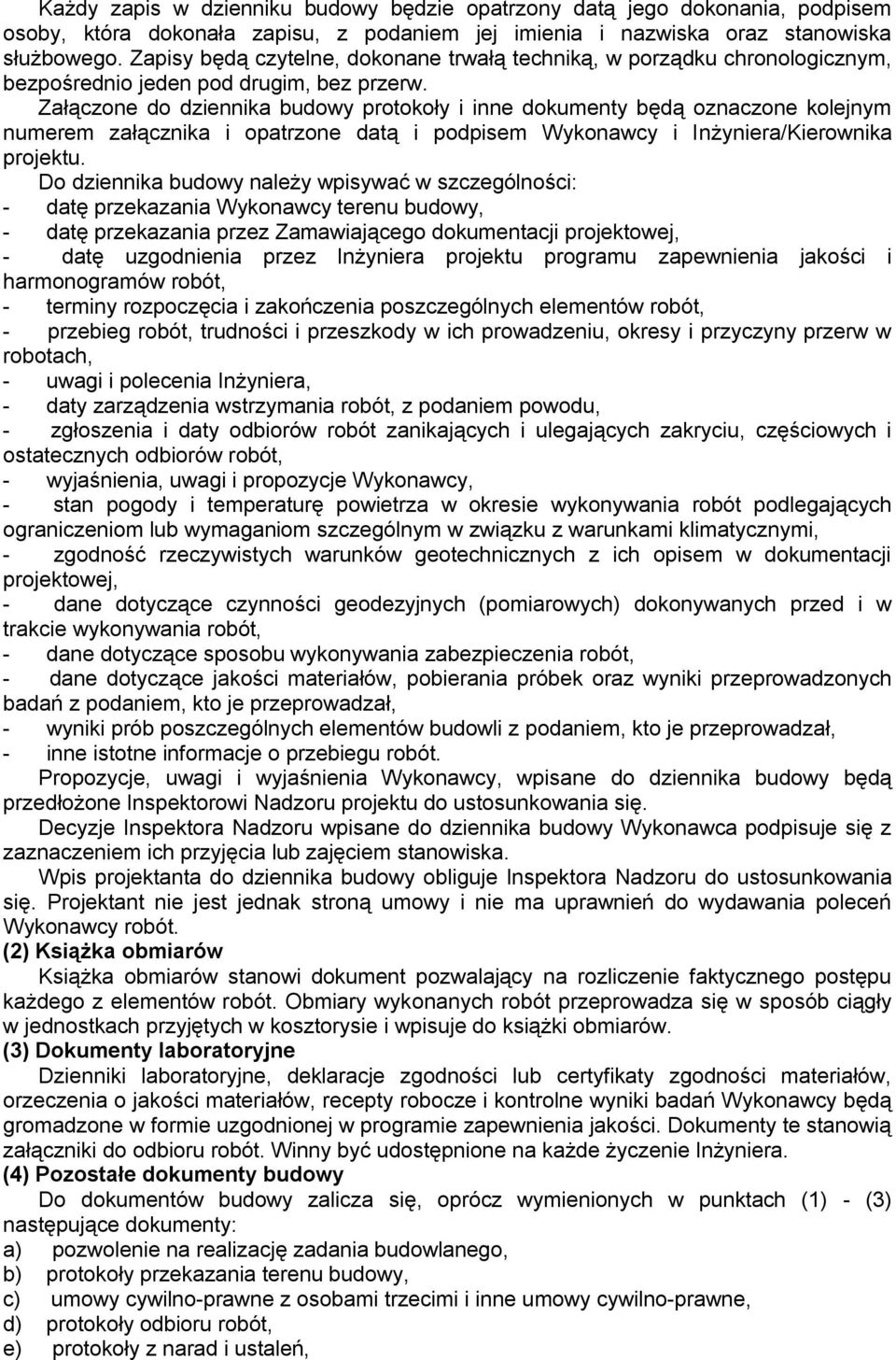Załączone do dziennika budowy protokoły i inne dokumenty będą oznaczone kolejnym numerem załącznika i opatrzone datą i podpisem Wykonawcy i Inżyniera/Kierownika projektu.