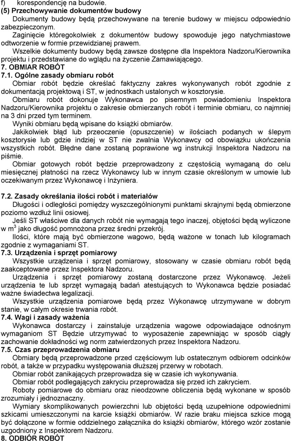 Wszelkie dokumenty budowy będą zawsze dostępne dla Inspektora Nadzoru/Kierownika projektu i przedstawiane do wglądu na życzenie Zamawiającego. 7. OBMIAR ROBÓT 7.1.