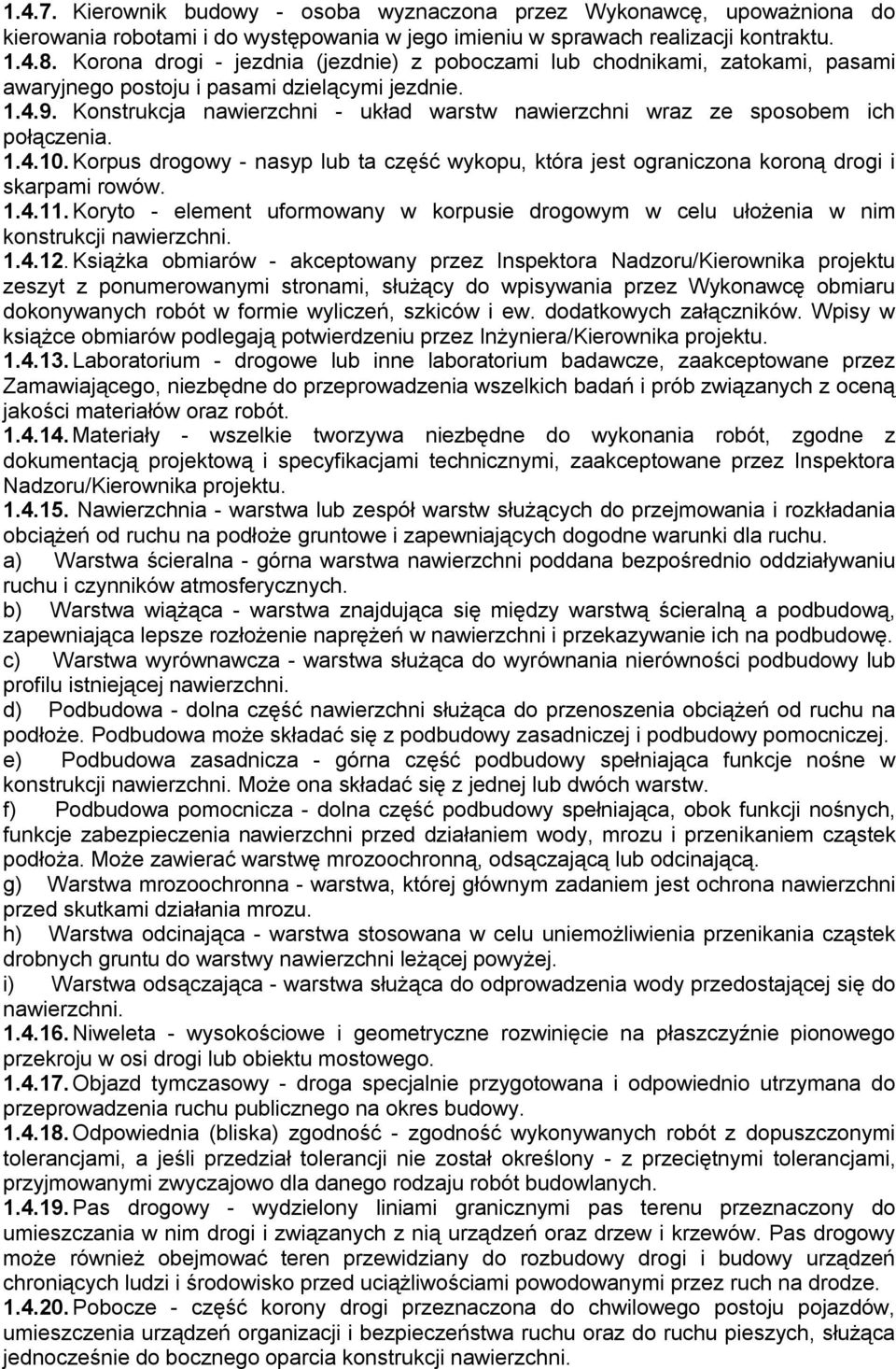 Konstrukcja nawierzchni - układ warstw nawierzchni wraz ze sposobem ich połączenia. 1.4.10. Korpus drogowy - nasyp lub ta część wykopu, która jest ograniczona koroną drogi i skarpami rowów. 1.4.11.