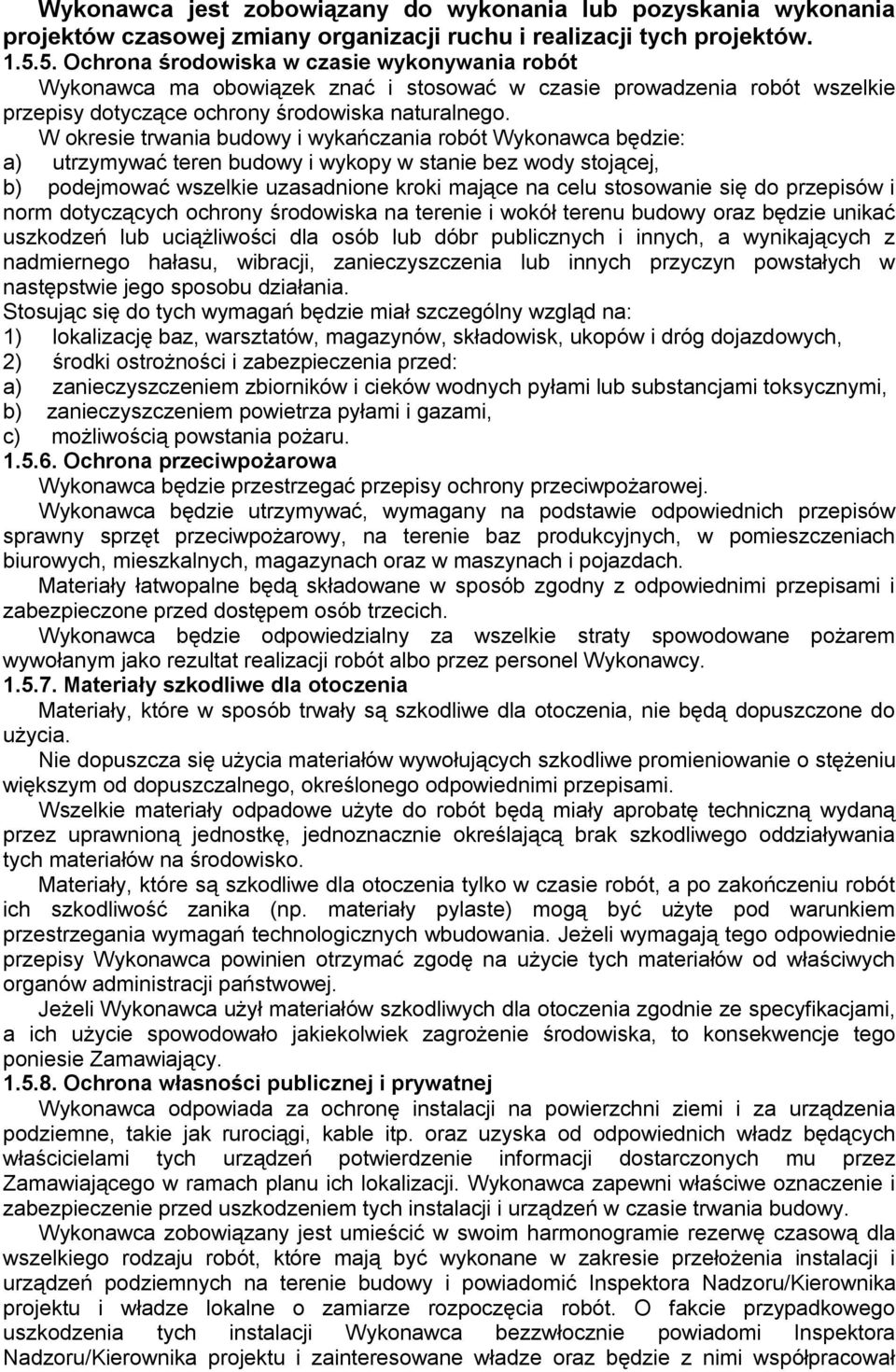 W okresie trwania budowy i wykańczania robót Wykonawca będzie: a) utrzymywać teren budowy i wykopy w stanie bez wody stojącej, b) podejmować wszelkie uzasadnione kroki mające na celu stosowanie się